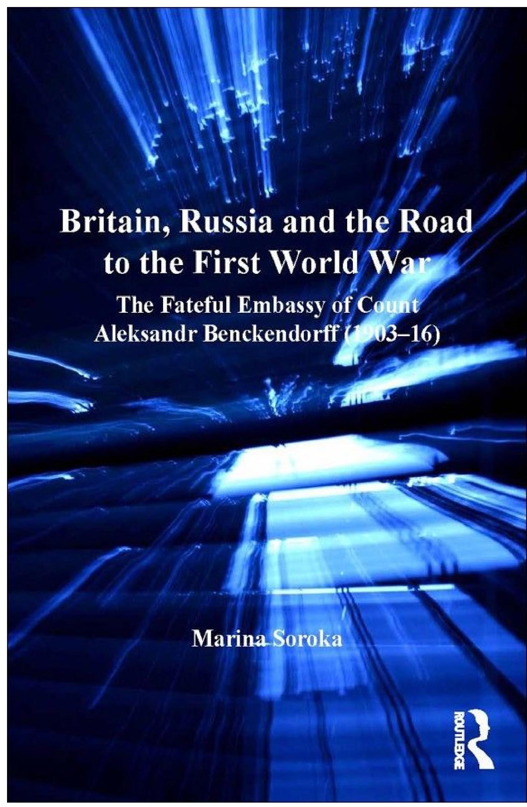 Britain, Russia and the Road to the First World War: The Fateful Embassy of Count Aleksandr Benckendorff (1903–16)