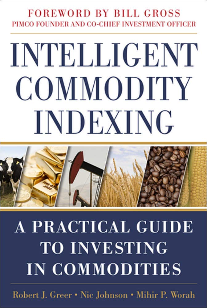 Intelligent Commodity Indexing: A Practical Guide to Investing in Commodities