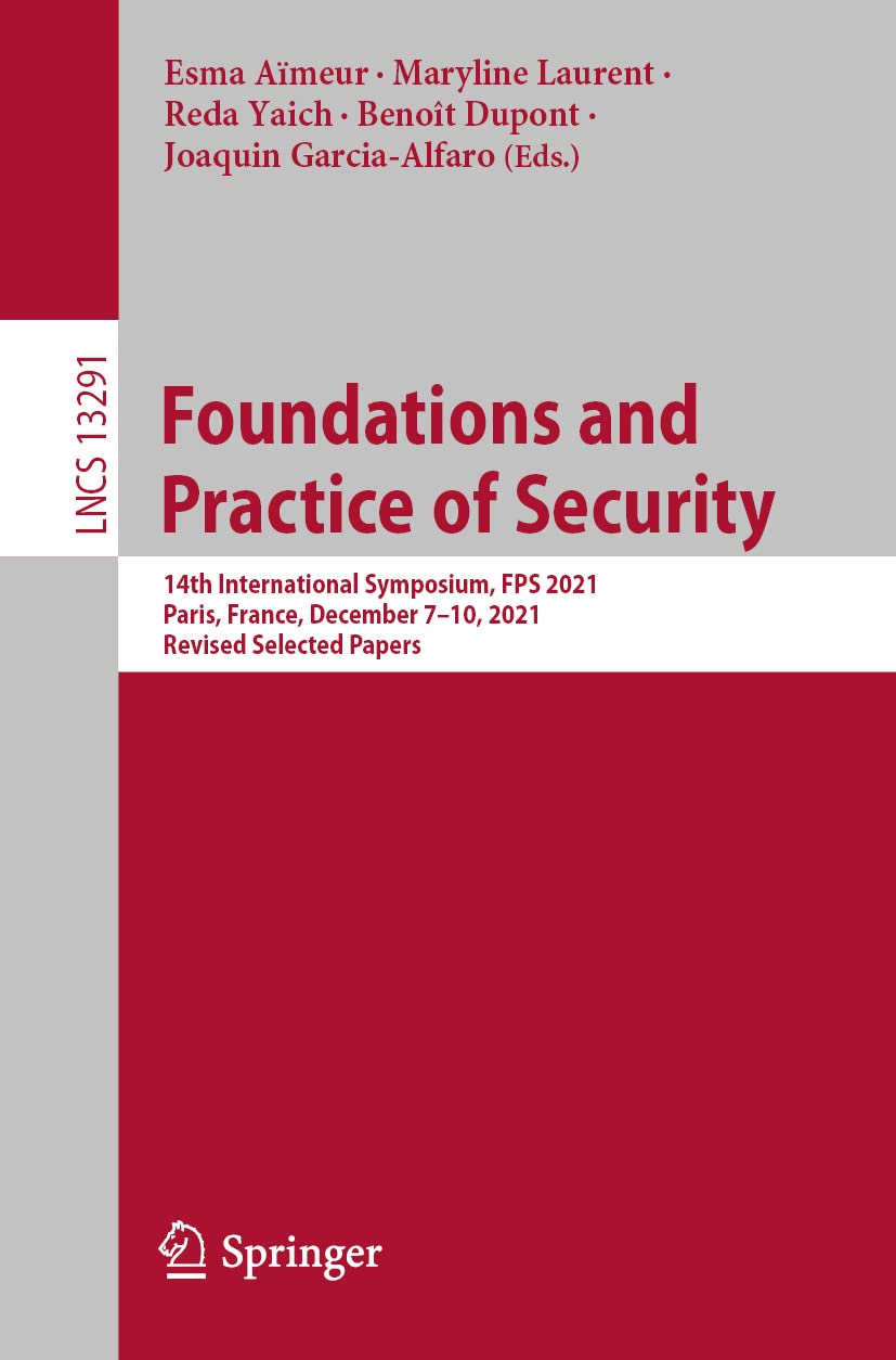 Foundations and Practice of Security: 14th International Symposium, FPS 2021, Paris, France, December 7–10, 2021, Revised Selected Papers