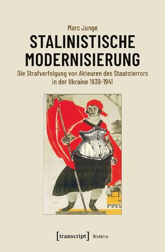 Stalinistische Modernisierung: Die Strafverfolgung von Akteuren des Staatsterrors in der Ukraine 1939-1941