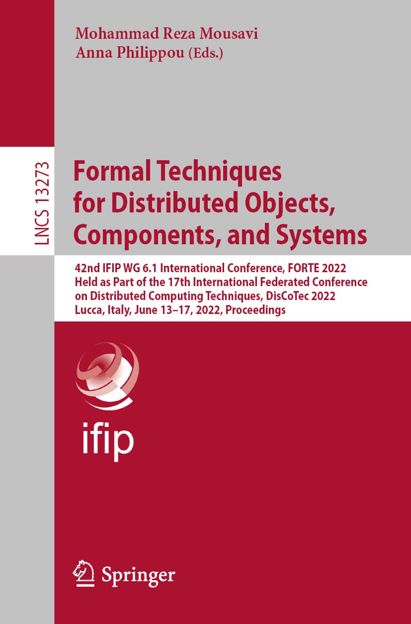 Formal Techniques for Distributed Objects, Components, and Systems: 42nd IFIP WG 6.1 International Conference, FORTE 2022 Held as Part of the 17th International Federated Conference on Distributed Computing Techniques, DisCoTec 2022 Lucca, Italy, June 13–17, 2022 Proceedings