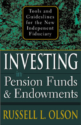 Investing in Pension Funds and Endowments : Tools and Guidelines for the New Independent Fiduciary