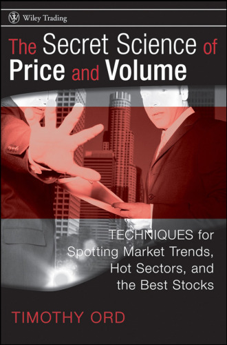 The Secret Science of Price and Volume: Techniques for Spotting Market Trends, Hot Sectors, and the Best Stocks