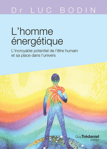 L'homme énergétique - L'incroyable potentiel de l'être humain et sa place dans l'univers