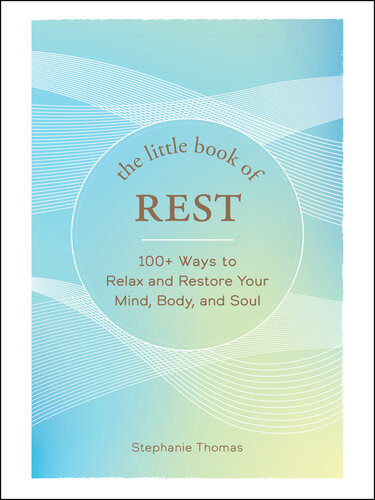 The Little Book of Rest : 100+ Ways to Relax and Restore Your Mind, Body, and Soul