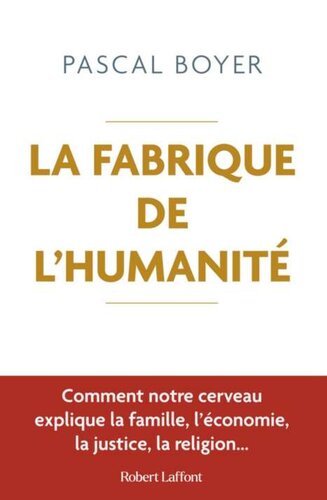 La Fabrique de l'humanité - Comment notre cerveau explique la famille, l'économie, la justice, la religion...