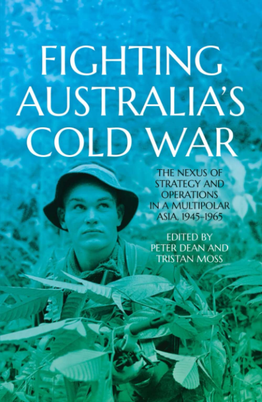 Fighting Australia’s Cold War: The Nexus of Strategy and Operations in a Multipolar Asia, 1945–1965
