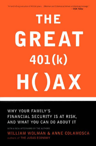 The Great 401 (K) Hoax: Why Your Family's Financial Security is at Risk, and What You Can Do about It