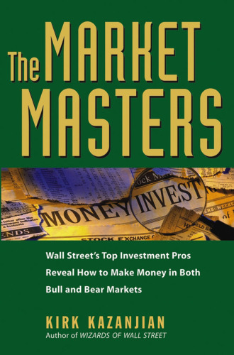 Market Masters: Wall Street's Top Investment Pros Reveal How to Make Money in Both Bull and Bear Markets