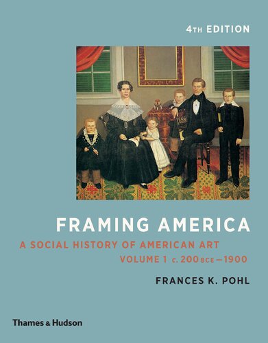 Framing America: A Social History of American Art: Volumes 1 and 2 (Fourth Edition)