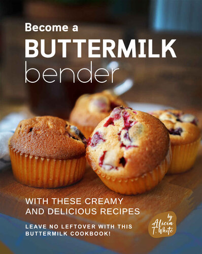 Become a Buttermilk Bender with These Creamy and Delicious Recipes: Leave No Leftover with this Buttermilk Cookbook!