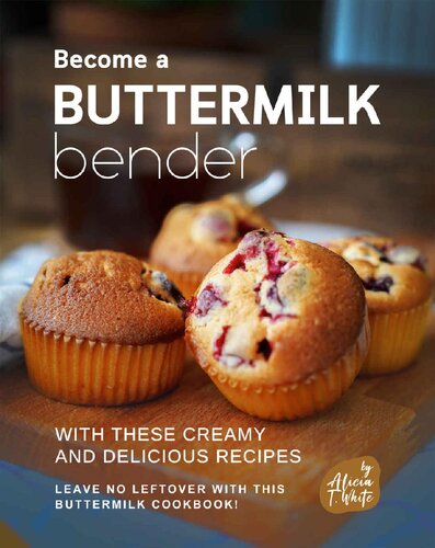 Become a Buttermilk Bender with These Creamy and Delicious Recipes: Leave No Leftover with this Buttermilk Cookbook!