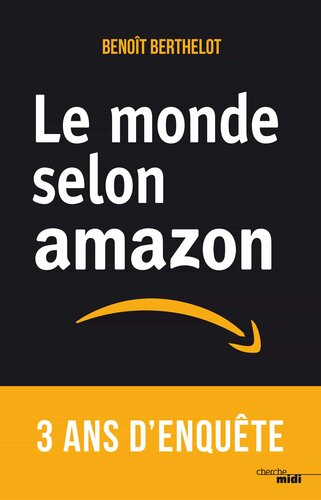 Le monde selon amazon: 3 ans d’enquête dans les coulisses de la «machine à vendre»