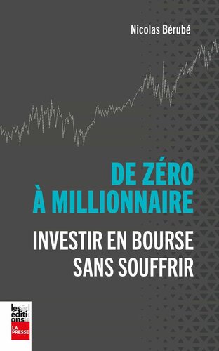 De zéro a millionnaire. Investir en bourse sans souffrir