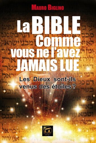 La Bible comme vous ne l'avez jamais lue: Les Dieux sont-ils venus des étoiles ?