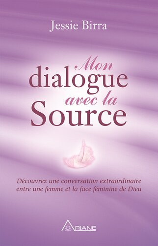 Mon dialogue avec la Source: Découvrez une conversation extraordinaire entre une femme et la face féminine de Dieu