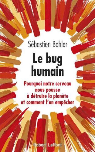Le bug humain - Pourquoi notre cerveau nous pousse à détruire la planète et comment l'en empêcher