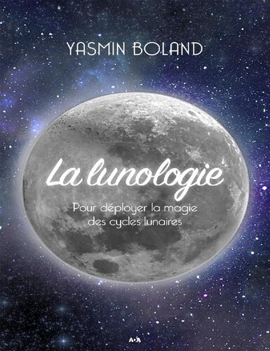 La lunologie. Pour déployer la magie des cycles lunaires