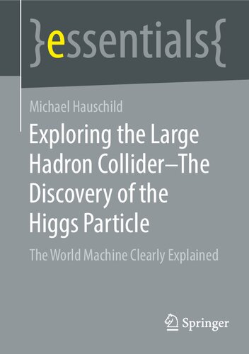 Exploring the Large Hadron Collider - The Discovery of the Higgs Particle : The World Machine Clearly Explained.
