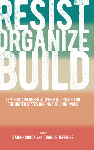 Resist, Organize, Build: Feminist and Queer Activism in Britain and the United States During the Long 1980s