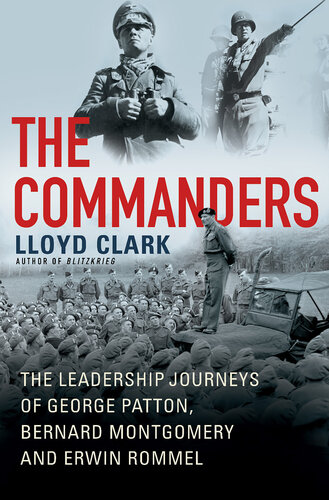 The Commanders - The Leadership Journeys of George Patton, Bernard Montgomery and Erwin Rommel