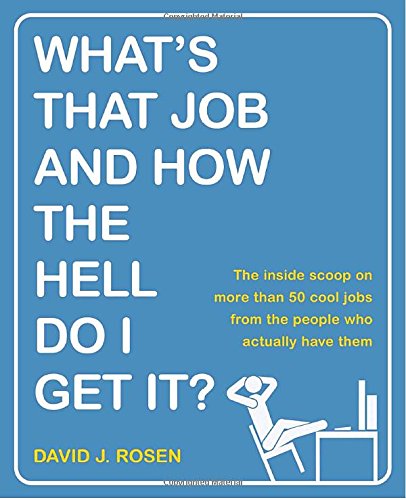What's That Job and How the Hell Do I Get It?: The Inside Scoop on More Than 50 Cool Jobs from People Who Actually Have Them