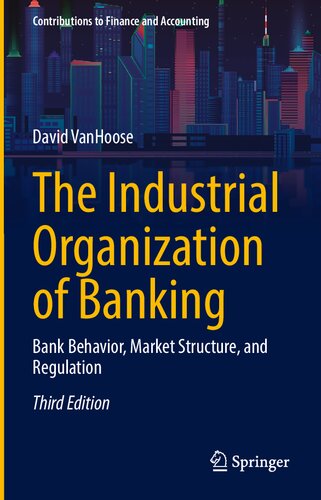 The Industrial Organization of Banking: Bank Behavior, Market Structure, and Regulation