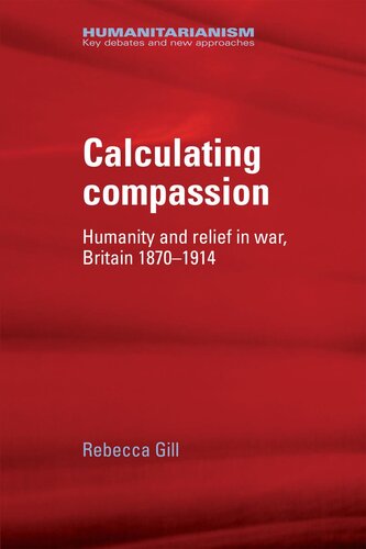 Calculating compassion: Humanity and relief in war, Britain 1870–1914