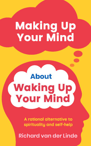 Making Up Your Mind About Waking Up Your Mind: A Rational Alternative to Spirituality and Self-Help