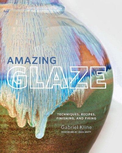 Amazing Glaze: Techniques, Recipes, Finishing, and Firing