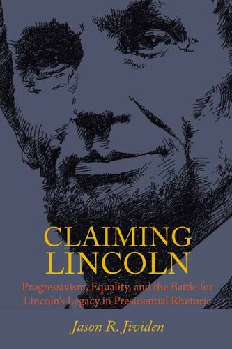 Claiming Lincoln: Progressivism, Equality, and the Battle for Lincoln's Legacy in Presidential Rhetoric