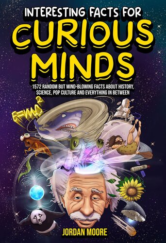 Interesting Facts for Curious Minds: 1572 Random but Mind-Blowing Facts About History, Science, Pop Culture and Everything in Between