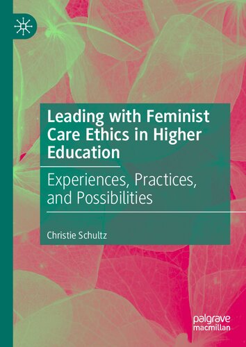 Leading with Feminist Care Ethics in Higher Education: Experiences, Practices, and Possibilities