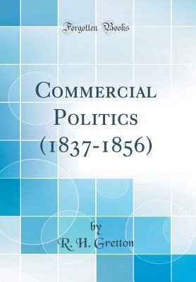 Commercial Politics (1837-1856) (Classic Reprint)
