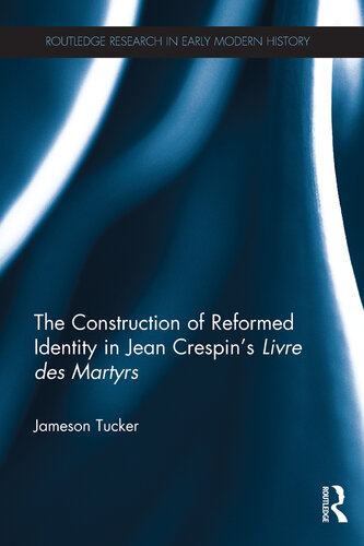 The Construction of Reformed Identity in Jean Crespin's Livre des Martyrs: All The True Christians