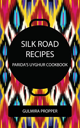 Silk Road Recipes: Parida's Uyghur Cookbook