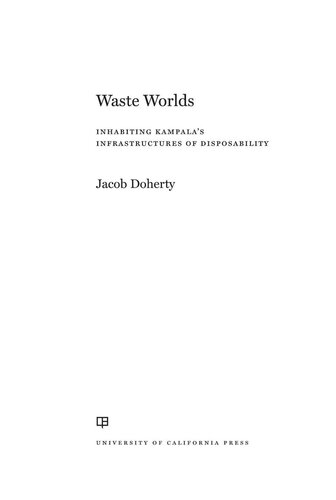 Waste Worlds: Inhabiting Kampala's Infrastructures of Disposability