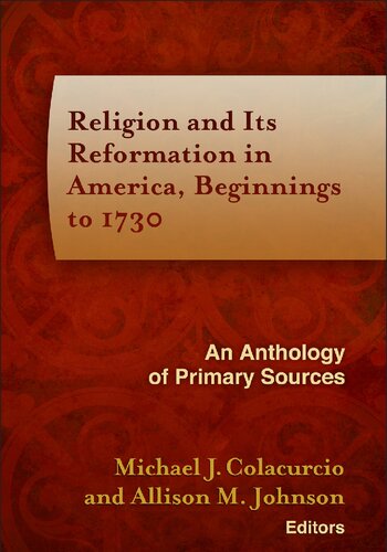 Religion and Its Reformation in America, Beginnings to 1730: An Anthology of Primary Sources