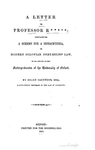 A Letter To Professor R*****, Containing A Scheme For A Seisachtheia, Or Modern Solonian Debt-relief Law To Be Applied To The Undergraduates Of The University Of Oxford