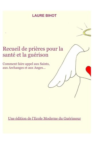 Recueil de prières pour la santé et la guérison. Comment faire appel aux Saints, aux Archanges et aux Anges…