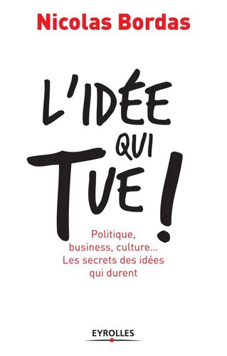 L'idée qui tue. Politique, business, culture, le secret des idées qui durent