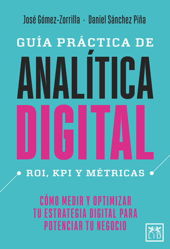 Guía práctica de analítica digital: ROI, KPI y métricas. Cómo medir y optimizar tu estrategia digital para potenciar tu negocio.
