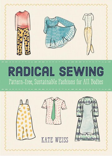 Radical Sewing: Pattern-free, Sustainable Fashions for All Bodies (Good Life)