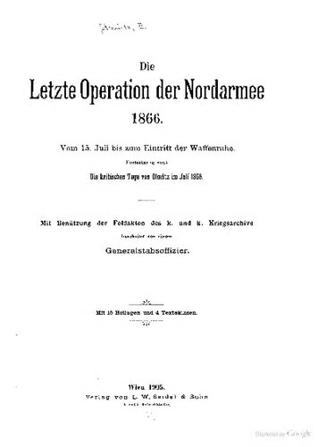 Die letzte Operation de Nordarmee 1866: Vom 15. juli bis zum eintritt der Waffenruhe. Fortsetzung von: Die kritischen Tage von Olmütz im juli 1866. Mit Benützung der Feldakten des k. und k. Kriegsarchivs