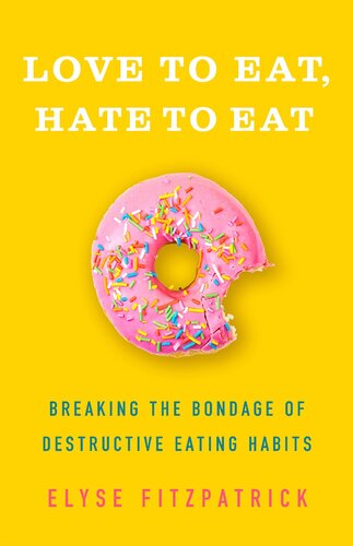Love to Eat, Hate to Eat: Breaking the Bondage of Destructive Eating Habits