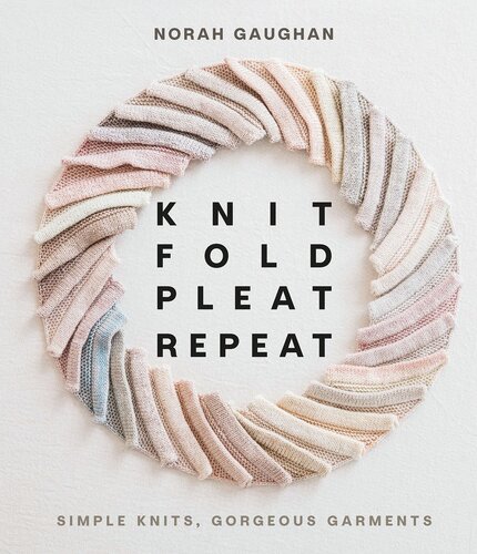 Knit Fold Pleat Repeat: Simple Knits, Gorgeous Garments