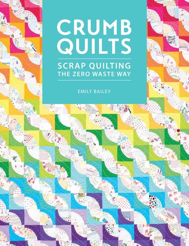Crumb Quilts: Scrap Quilting the Zero Waste Way