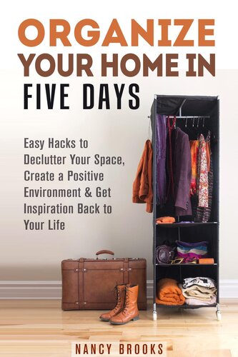 Organize Your Home in Five Days: Easy Hacks to Declutter Your Space, Create a Positive Environment &
