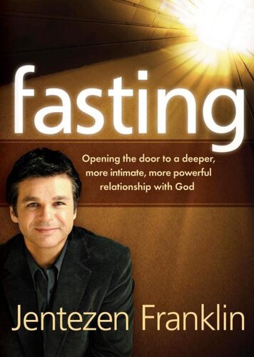Fasting: Opening the Door to a Deeper, More Intimate, More Powerful Relationship With God