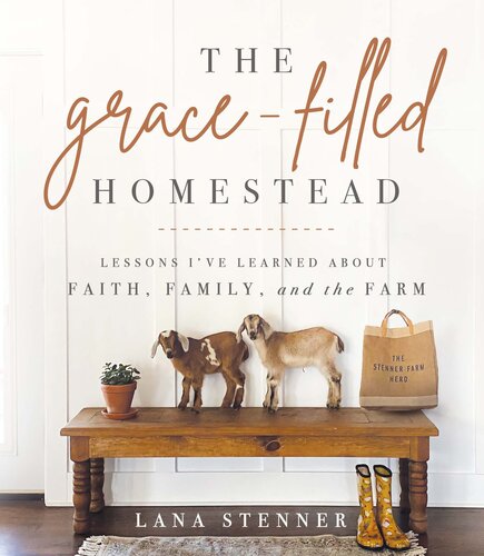 The Grace-Filled Homestead: Lessons I've Learned about Faith, Family, and the Farm